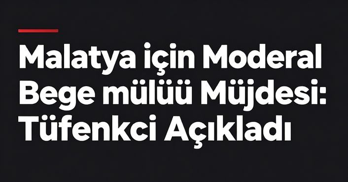 “Malatya İçin Modern Bölge Müdürlüğü Müjdesi: Tüfenkci Açıkladı”