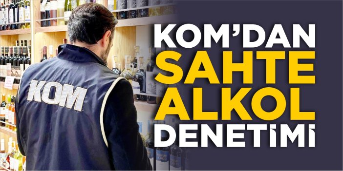KOM Ekiplerinden Sahte Alkol Operasyonu!