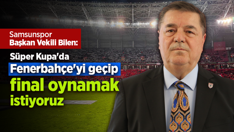 Samsunspor Başkan Vekili: Fenerbahçe’yi geçip final istiyoruz