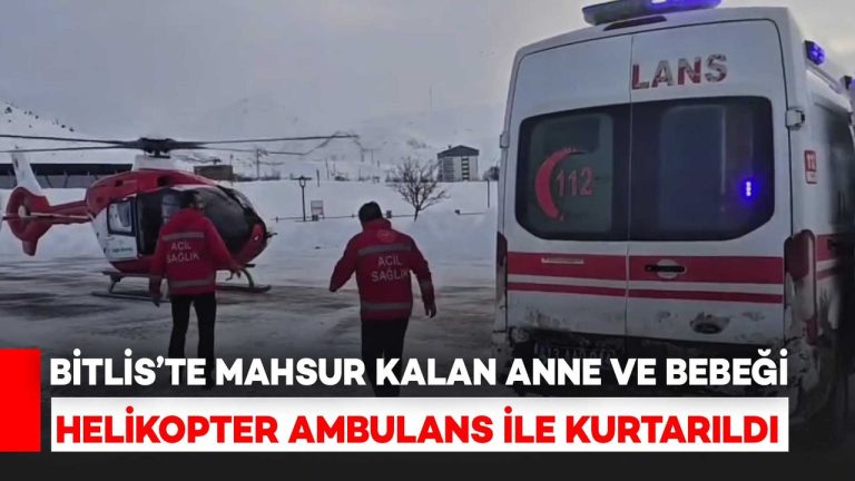 Bitlis’te Anne ve Bebek Helikopterle Kurtarıldı
