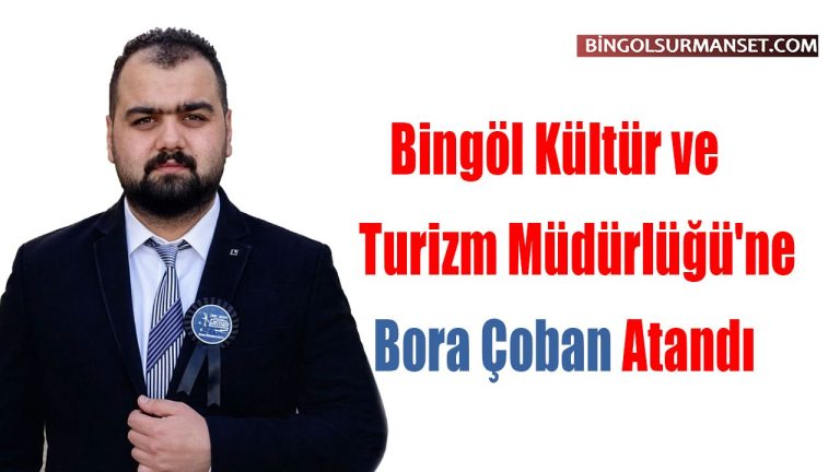 Bingöl Kültür ve Turizm Müdürlüğüne Bora Çoban atandı