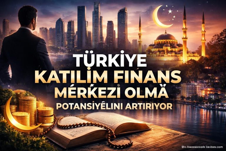 Türkiye, Katılım Finans Merkezi Olma Potansiyelini Artırıyor